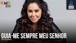 Rose Nascimento - Guia-me Sempre Meu Senhor | Águas Purificadas