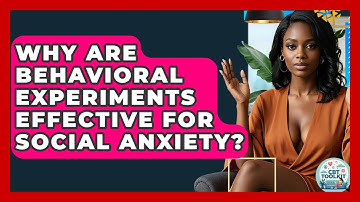 Why Are Behavioral Experiments Effective For Social Anxiety? - CBT Toolkit