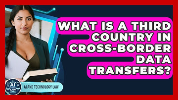 What Is A Third Country In Cross-Border Data Transfers? - AI and Technology Law