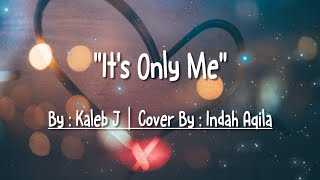 Its Only Me || By : Kaleb J || Cover By : Indah Aqila [Cover & Lirik]