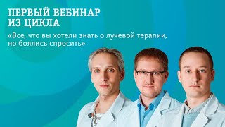 Первый вебинар из цикла &quot;Все, что вы хотели знать о лучевой терапии, но боялись спросить&quot;.