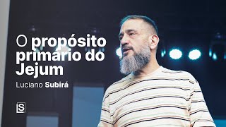 Luciano Subirá | O PROPÓSITO PRIMÁRIO DO JEJUM