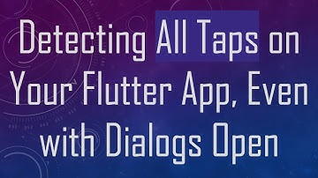 Detecting All Taps on Your Flutter App, Even with Dialogs Open
