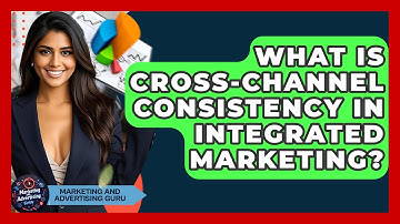 What Is Cross-channel Consistency In Integrated Marketing? - Marketing and Advertising Guru