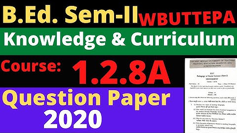 B.Ed. (Sem.-2) Question-2020 Course:1.2.8A Knowledge and Curriculum. WBUTTEPA