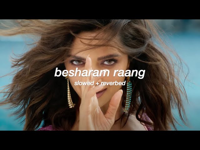 besharam raang (slowed + reverb) [pathaan] class=