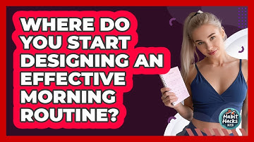 Where Do You Start Designing An Effective Morning Routine? - Habit Hacks Hub