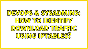DevOps & SysAdmins: How to identify download traffic using iptables? (2 Solutions!!)