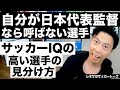 自分が日本代表監督なら呼ばない選手&サッカーIQの高い選手の見分け方 etc【レオザのサッカートーク】※一週間限定公開