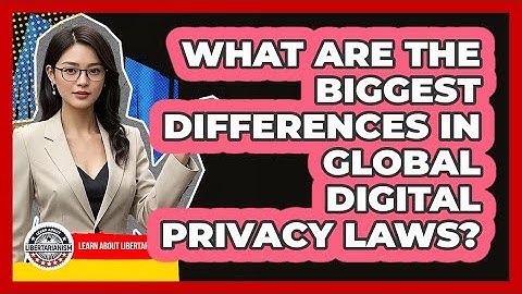 What Are The Biggest Differences In Global Digital Privacy Laws? - Learn About Libertarianism