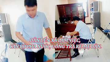DÂN ĐẾN XÃ LÀM VIỆC, CÁN BỘ PHA NƯỚC, UỐNG TRÀ KỆ MẸ DÂN.