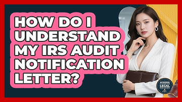 How Do I Understand My IRS Audit Notification Letter? - Avoiding Common Legal Mistakes