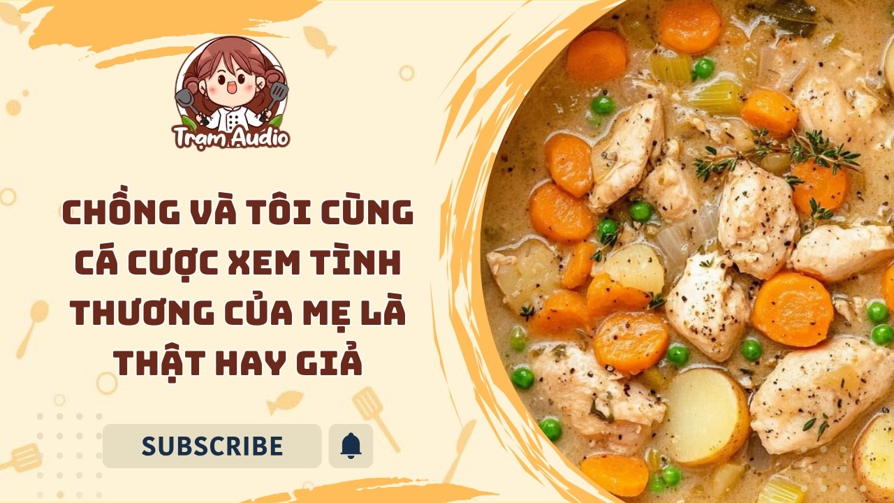 Trạm Audio #96 | Chồng và tôi cùng cá cược xem tình thương của mẹ là thật hay giả #audio #cooking