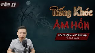 [Tập 11] Tiếng Khóc Âm Hồn | YỂM - Truyện Ma Mới TG Trường Lê MC Đình Soạn Kể Mà Thấy Run Sợ