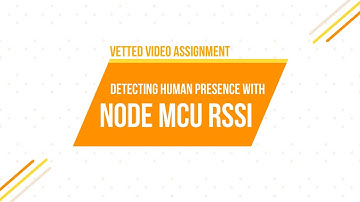 VETTED VIDEO ON DETECTING HUMAN PRESENCE USING NODE MCU (RSSI)