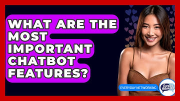 What Are The Most Important Chatbot Features? - Everyday-Networking