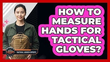 How To Measure Hands For Tactical Gloves?