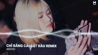 Chỉ Bằng Cái Gật Đầu Remix | Nhạc Trẻ Remix Hot TikTok Căng Cực Gây Nghiện Nhất 2022 | Moi DJ