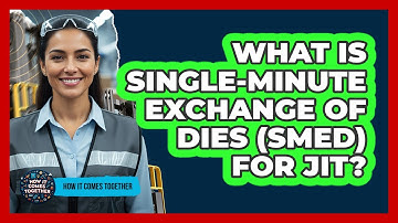What Is Single-Minute Exchange Of Dies (SMED) For JIT? - How It Comes Together