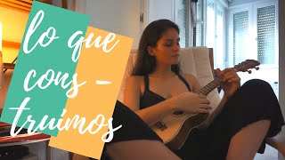 LO QUE CONSTRUÍMOS - NATALIA LAFOURCADE (COVER) | Adhara Del Castillo