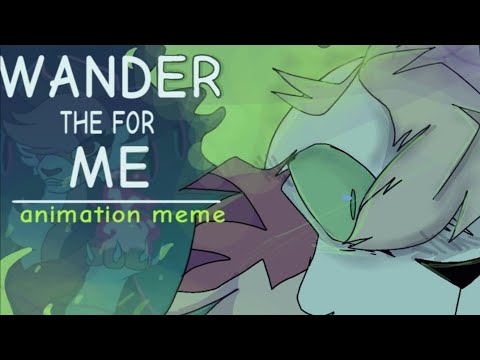 WANDER THE FOR ME | Animation meme | Collab !