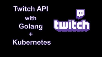 Twitch API with Go & Kubernetes 🆕