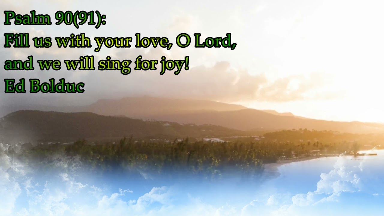 Psalm 90 91 Fill Us With Your Love O Lord And We Will Sing For Joy Psalm 90 91 Fill Us With Your Love O Lord And We Will Sing For Joy
