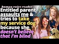 Mother Assaults Me & Takes My Service Dog Because She Doesn't Believe I'm Blind - Entitled People