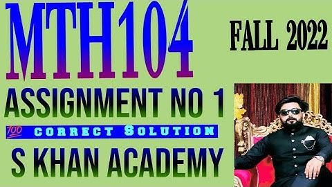 MTH104 ASSIGNMENT NO 1 CORRECT SOLUTION. |MATHEMATICAL INDUCTION||S KHAN ACADEMY||