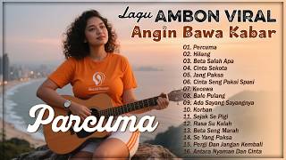 Angin Bawa Kabar - PARCUMA - HILANG - BETA SALAH APA | Lagu Ambon Galau 2026 Paling Gacor | VIRAL