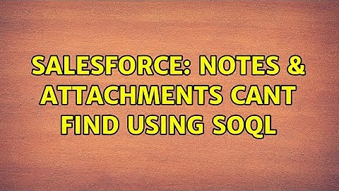 Salesforce: Notes & Attachments Cant find using soql