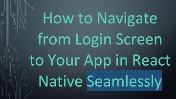 How to Navigate from Login Screen to Your App in React Native Seamlessly