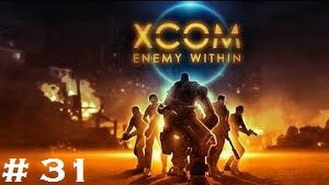 XCOM: Enemy Within Playthrough Part 31