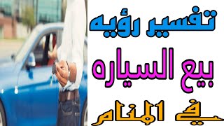 تفسير رؤيه بيع السياره وشراء سياره جديده في المنام والمتزوجه والمطلقة والرجل والحامل