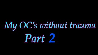 My OC’s without trauma (part 2)