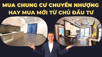 Nên mua nhà chung cư chuyển nhượng hay mua mới từ chủ đầu tư ? | GICO TV | Mua nhà chung cư Hà Nội
