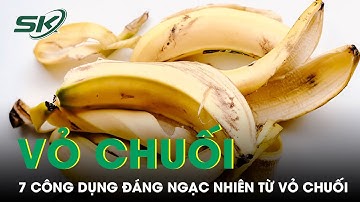 7 Công Dụng Đáng Ngạc Nhiên Của Vỏ Chuối | SKĐS