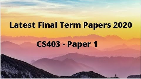 VU latest Final Papers 2020 - CS403 - Paper1