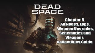 Dead Space Remake Chapter 6 All Nodes Logs Weapon Upgrades Schematics and Weapons Collectibles Guide