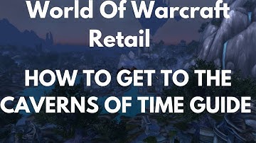 World Of Warcraft Retail How To Get To The Caverns Of Time Guide