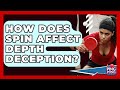 How Does Spin Affect Depth Deception? - Ping Pong Prodigy