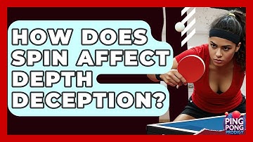 How Does Spin Affect Depth Deception? - Ping Pong Prodigy