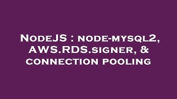 NodeJS : node-mysql2, AWS.RDS.signer, & connection pooling