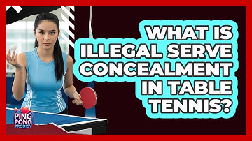 What Is Illegal Serve Concealment In Table Tennis?