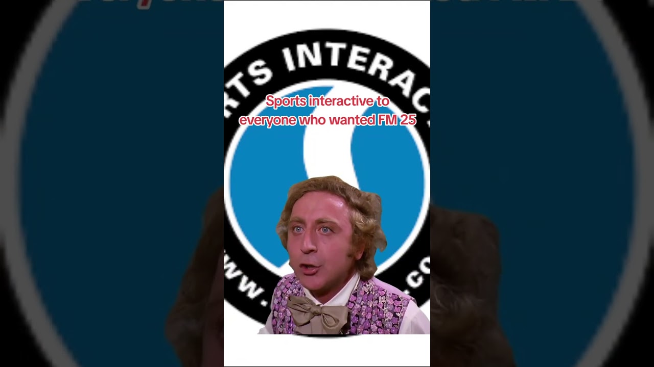 Sports interactive to everyone who wanted FM 25