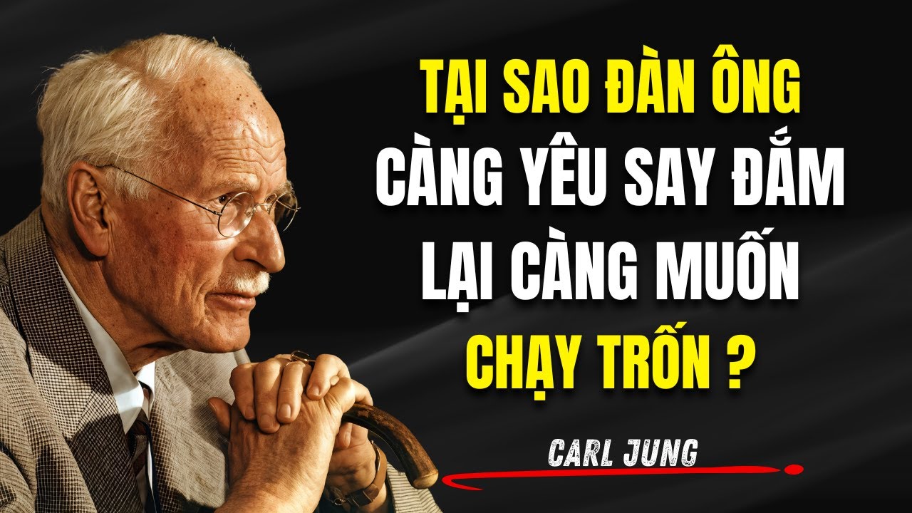 Tâm Lý Đàn Ông: Tại Sao Càng Yêu Say Đắm Lại Càng Muốn CHẠY TRỐN? | Carl Jung