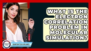 What Is The Electron Correlation Problem In Molecular Simulation? - Quantum Tech Explained