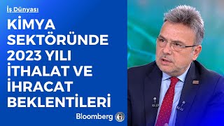 İş Dünyası - Kimya Sektöründe 2023 Yılı İthalat Ve İhracat Beklentileri 20 Ocak 2023