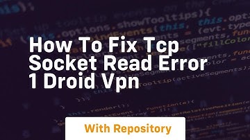 How to fix tcp socket read error 1 droid vpn