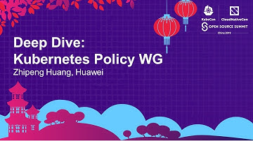 Deep Dive: Kubernetes Policy WG - Zhipeng Huang, Huawei